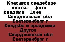 Красивое свадебное платье    фата    диадема › Цена ­ 13 000 - Свердловская обл., Екатеринбург г. Свадьба и праздники » Другое   . Свердловская обл.,Екатеринбург г.